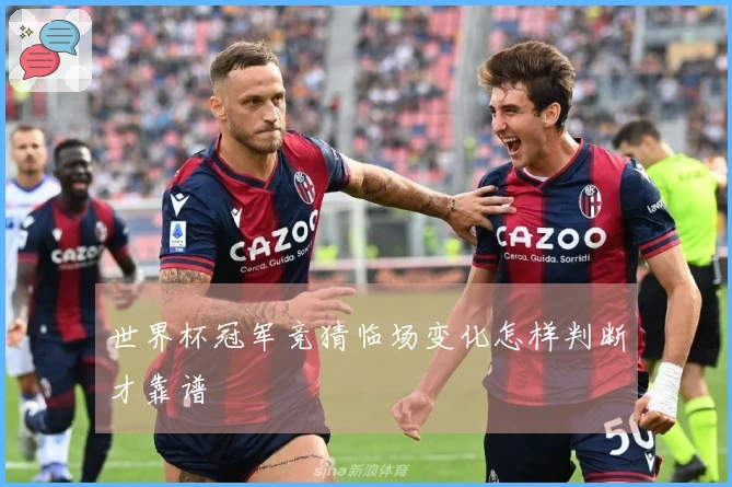 世界杯冠军竞猜临场变化怎样判断才靠谱