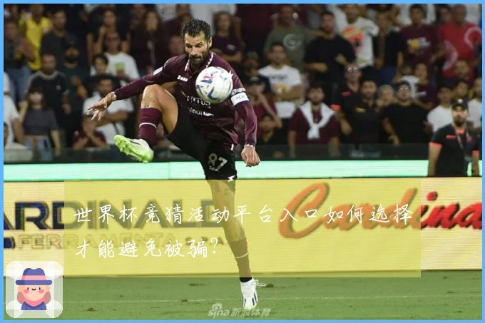 世界杯竞猜活动平台入口如何选择才能避免被骗？