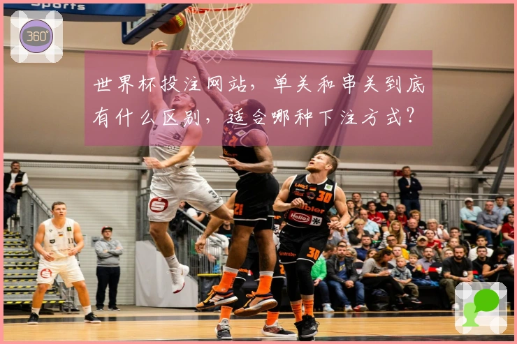 世界杯投注网站，单关和串关到底有什么区别，适合哪种下注方式？