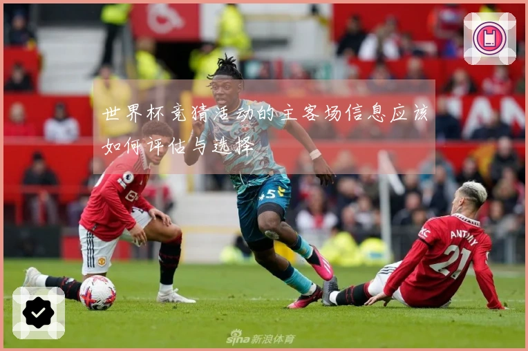世界杯竞猜活动的主客场信息应该如何评估与选择
